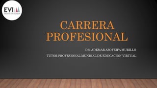 CARRERA
PROFESIONAL
DR. ADEMAR AZOFEIFA MURILLO
TUTOR PROFESIONAL MUNDIAL DE EDUCACIÓN VIRTUAL
 