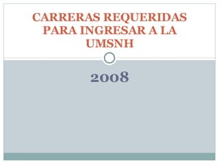2008 CARRERAS REQUERIDAS PARA INGRESAR A LA UMSNH 