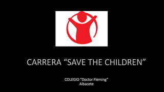 CARRERA “SAVE THE CHILDREN”
COLEGIO “Doctor Fleming”
Albacete
 