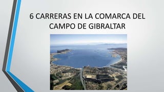 6 CARRERAS EN LA COMARCA DEL
CAMPO DE GIBRALTAR
 