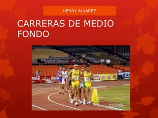 KENNY ALVAREZ

CARRERAS DE MEDIO
FONDO

 