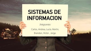 SISTEMAS DE
INFORMACION
Integrantes:
Carlos, Andrea, Lucía, Martin,
Brandon, Víctor , Jorge.
 