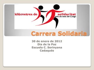 Carrera Solidaria
30 de enero de 2012
    Dia de la Paz
Escuela C. Serinyana
     Cadaqués
 