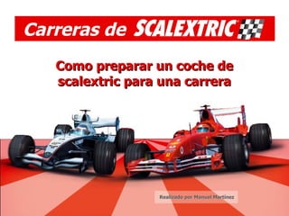 Como preparar un coche de scalextric para una carrera Carreras de Realizado por Manuel Martínez 