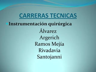 CARRERAS TECNICAS
 Instrumentación quirúrgica
              Álvarez
              Argerich
            Ramos Mejía
              Rivadavia
             Santojanni
 