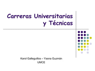 Carreras Universitarias y Técnicas Karol Galleguillos – Yasna Guzmán  UMCE  