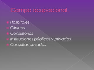  Hospitales
 Clínicas
 Consultorios
 Instituciones públicas y privadas
 Consultas privadas
 