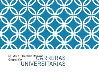 NOMBRE: Gerardo Ramirez 
Grupo: 4°A 
CARRERAS 
UNIVERSITARIAS 
 