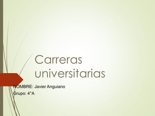 Carreras 
universitarias 
NOMBRE: Javier Anguiano 
Grupo: 4°A 
 