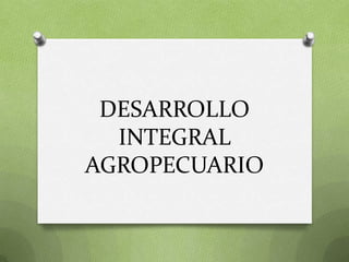 DESARROLLO
  INTEGRAL
AGROPECUARIO
 
