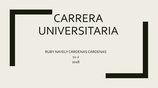CARRERA
UNIVERSITARIA
RUBY NAYELYCÁRDENASCÁRDENAS
11-2
2018
 