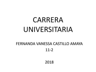 CARRERA
UNIVERSITARIA
FERNANDA VANESSA CASTILLO AMAYA
11-2
2018
 