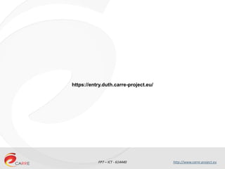 FP7 – ICT - 614440 http://www.carre-project.eu
https://entry.duth.carre-project.eu/
 
