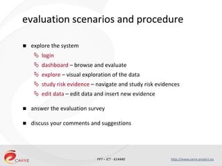 FP7 – ICT - 614440 http://www.carre-project.eu
evaluation scenarios and procedure
 explore the system
 login
 dashboard...