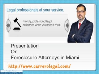 http://www.carrerolegal.com/
Presentation
On
Foreclosure Attorneys in Miami
 