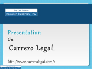 Presentation
On
Carrero Legal
http://www.carrerolegal.com//
 