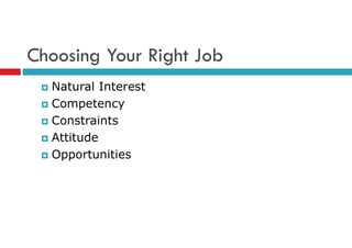 Choosing Your Right Job
 Natural Interest
 Competency
 Constraints
 Attitude
 Opportunities
 