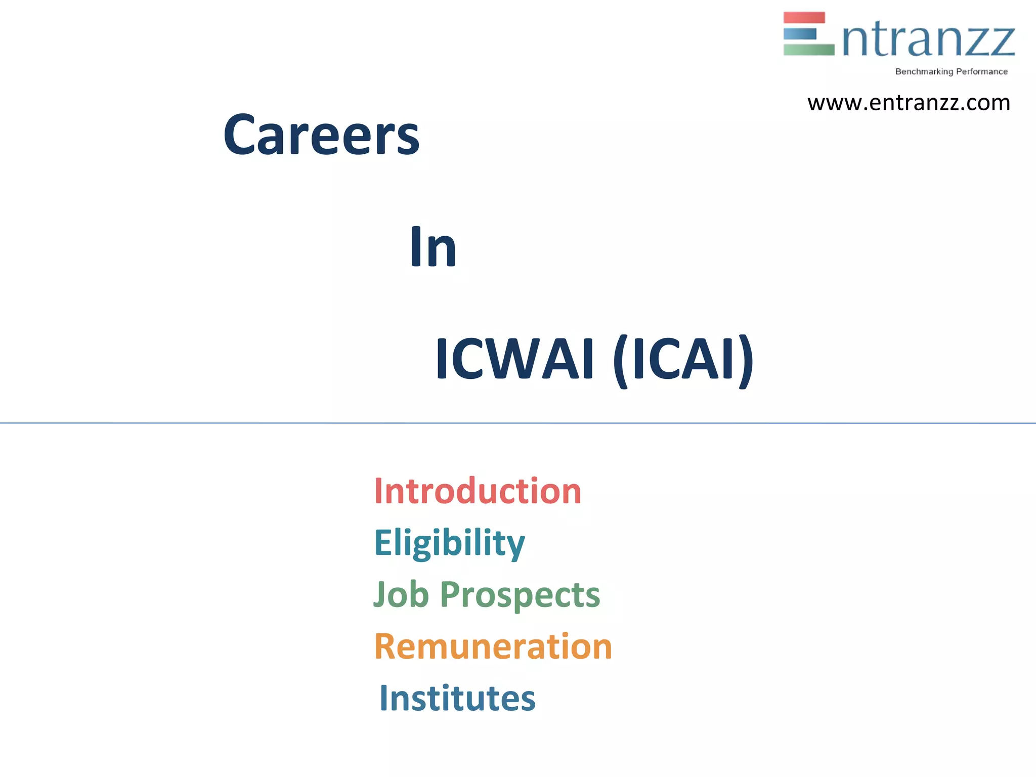 Careers
In
ICWAI (ICAI)
Introduction
Eligibility
Job Prospects
Remuneration
Institutes
www.entranzz.com