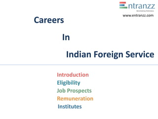 Careers
In
Indian Foreign Service
Introduction
Eligibility
Job Prospects
Remuneration
Institutes
www.entranzz.com
 