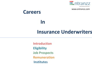 Careers
In
Insurance Underwriters
Introduction
Eligibility
Job Prospects
Remuneration
Institutes
www.entranzz.com
 