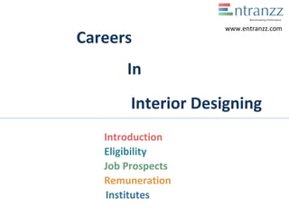 Careers
In
Introduction
Job Prospects
Remuneration
Institutes
www.entranzz.com
Eligibility
Interior Designing
 