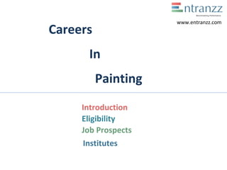 Careers
In
Painting
Introduction
Eligibility
Job Prospects
Institutes
www.entranzz.com
 