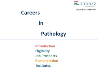 Careers
In
Pathology
Introduction
Eligibility
Job Prospects
Remuneration
Institutes
www.entranzz.com
 