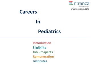 Careers
In
Pediatrics
Introduction
Eligibility
Job Prospects
Remuneration
Institutes
www.entranzz.com
 
