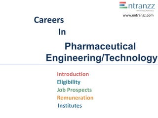 Careers
In
Pharmaceutical
Engineering/Technology
Introduction
Eligibility
Job Prospects
Remuneration
Institutes
www.entranzz.com
 