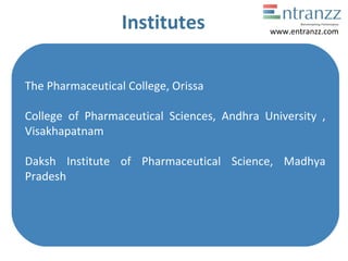 Institutes
The Pharmaceutical College, Orissa
College of Pharmaceutical Sciences, Andhra University ,
Visakhapatnam
Daksh Institute of Pharmaceutical Science, Madhya
Pradesh
www.entranzz.com
 