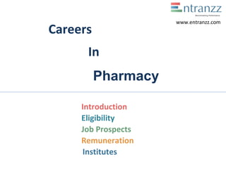 Careers
In
Pharmacy
Introduction
Eligibility
Job Prospects
Remuneration
Institutes
www.entranzz.com
 