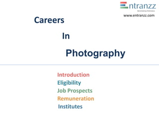 Careers
In
Photography
Introduction
Eligibility
Job Prospects
Remuneration
Institutes
www.entranzz.com
 