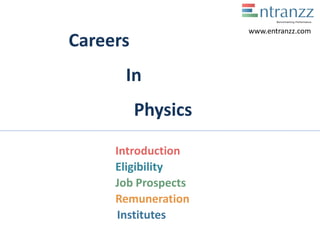Careers
In
Physics
Introduction
Eligibility
Job Prospects
Remuneration
Institutes
www.entranzz.com
 