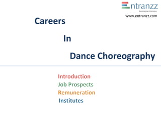 Careers
In
Dance Choreography
Introduction
Job Prospects
Remuneration
Institutes
www.entranzz.com
 