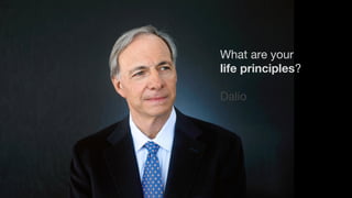 What are your
life principles?
Dalio
 