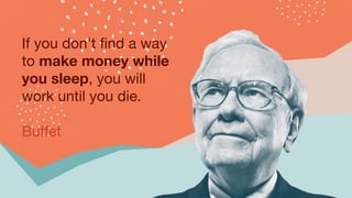 If you don't find a way
to make money while
you sleep, you will
work until you die.
Buffet
 