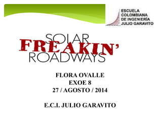 FLORA OVALLE
EXOE 8
27 / AGOSTO / 2014
E.C.I. JULIO GARAVITO
 