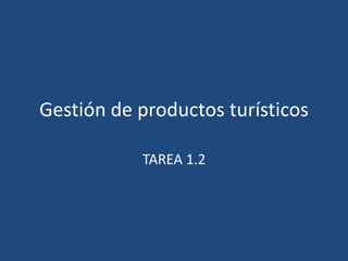 Gestión de productos turísticos 
TAREA 1.2 
 