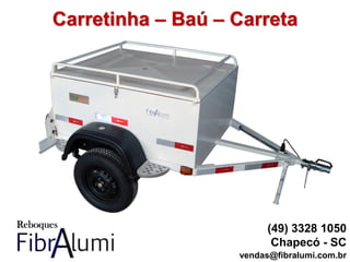 Carretinha – Baú – Carreta
(49) 3328 1050
Chapecó - SC
vendas@fibralumi.com.br
 