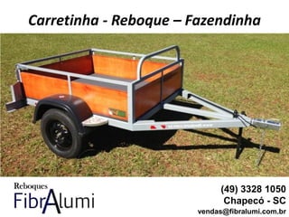 Carretinha - Reboque – Fazendinha
(49) 3328 1050
Chapecó - SC
vendas@fibralumi.com.br
 