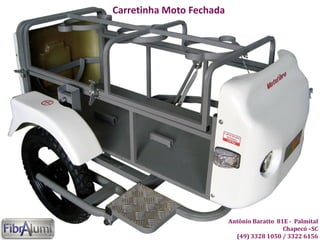 Carretinha Moto Fechada
Antônio Baratto 81E - Palmital
Chapecó –SC
(49) 3328 1050 / 3322 6156
 