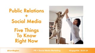 Public Relations
+
Social Media
Five Things
To Know
Right Now
@CarriBugbee PR + Social Media Marketing #EngagePDX 03.07.19
 