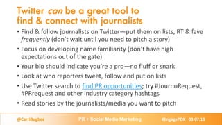 Twitter can be a great tool to
find & connect with journalists
• Find & follow journalists on Twitter—put them on lists, R...