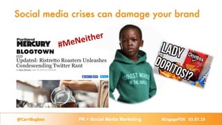 Social media crises can damage your brand
@CarriBugbee PR + Social Media Marketing #EngagePDX 03.07.19
#MeNeither
 