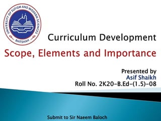 Presented by
Asif Shaikh
Roll No. 2K20-B.Ed-(1.5)-08
Submit to Sir Naeem Baloch
 
