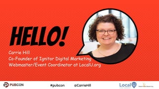 Carrie Hill
Co-Founder of Ignitor Digital Marketing
Webmaster/Event Coordinator at LocalU.org
Hello!
2
 