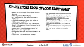 30+ questions based on Local Brand Query
21
• Where are you located? (City, State, Province,
Country)
• What is your industry/category
• Are you bidding on your own brand name in
AdWords?
• Does your competition bid on your brand in
AdWords and you don’t?
• Does your AdWords ad use local extensions?
• Do site-links appear with your homepage listing
in the results?
• Do you have a great homepage organic “ad”?
• Do you have good organic ads?
• How many of your own pages (urls) show WITH
stars?
• Do you have 10 or more Google Reviews?
• Does your business have a 4.0+ average Google star
rating?
• Does your Local Knowledge Panel contain all positive
Google review snippets (all 3 positive)?
• How many sites show in "Reviews from the web"
within the Knowledge Panel?
• Does your website show in "Reviews from the web"
in your local knowledge panel?
• How many 3rd party pages with stars show in the
results?
• Do you have a 4.0+ average star rating at 3rd party
sites?
• Does your Twitter feed show in the branded
results
 