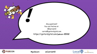 THANKS
! Any questions?
You can find me at:
@CarrieHill
carrie@ignitordigital.com
https://ignitordigital.com/pubcon-2018/
27
 