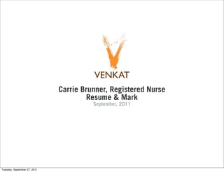 Carrie Brunner, Registered Nurse
                                      Resume & Mark
                                        September, 2011




Tuesday, September 27, 2011
 