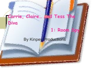 Carrie, Claire… and Tess The Diva   1: Room Spy   By Kinpey Productions 